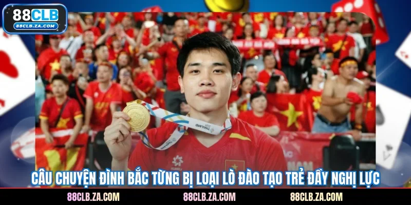 Câu chuyện Đình Bắc từng bị loại lò đào tạo trẻ đầy nghị lực