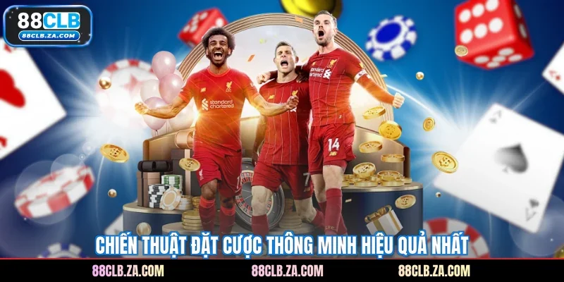 Chiến thuật đặt cược thông minh hiệu quả nhất