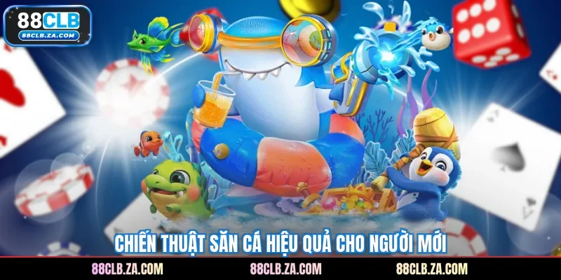 Chiến thuật săn cá hiệu quả cho người mới