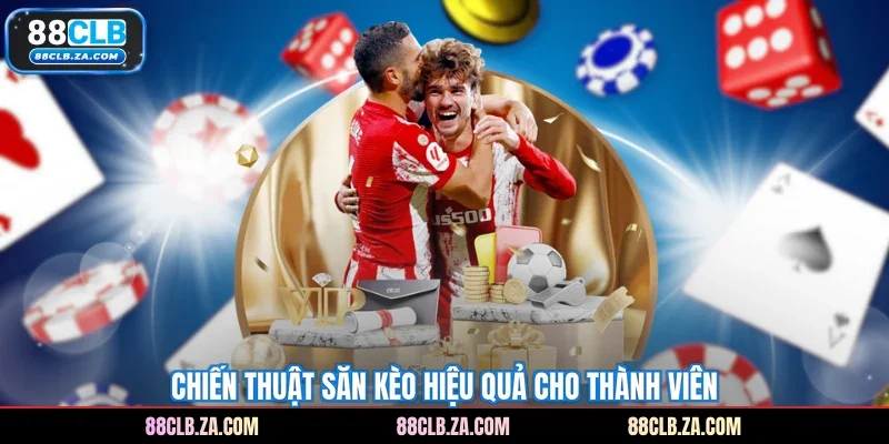 Chiến thuật săn kèo hiệu quả cho thành viên