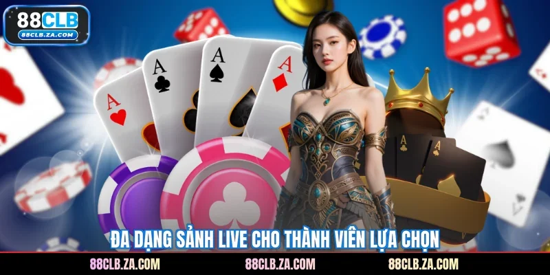 Đa dạng sảnh live cho thành viên lựa chọn