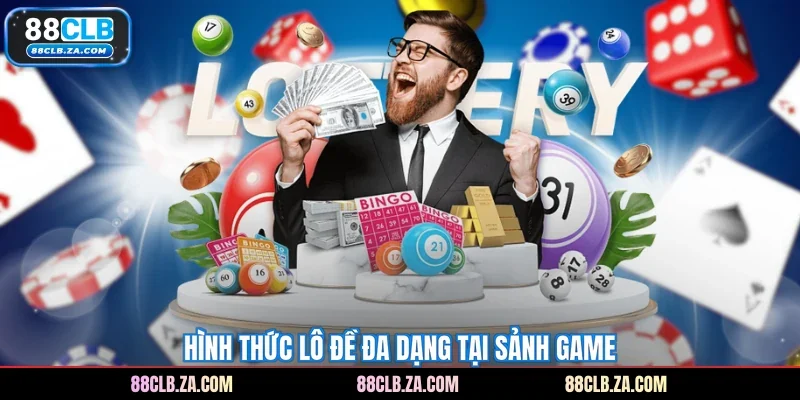 Hình thức lô đề đa dạng tại sảnh game