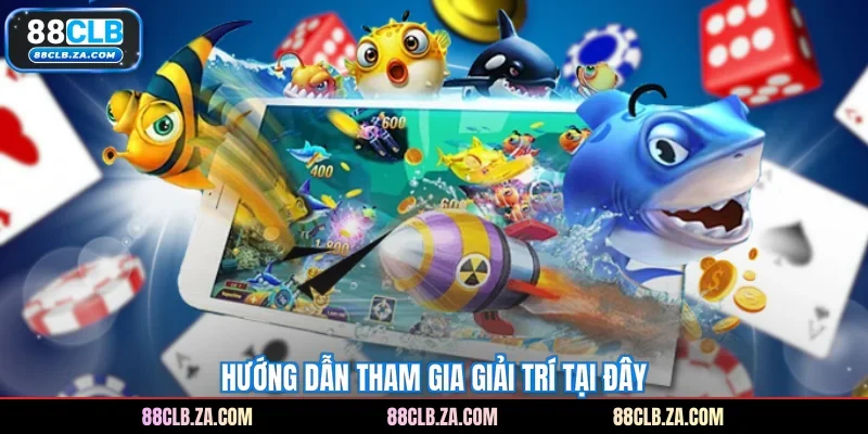 Hướng dẫn tham gia giải trí tại đây