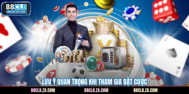 Lưu ý quan trọng khi tham gia đặt cược