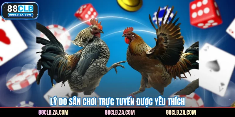 Lý do sân chơi trực tuyến được yêu thích