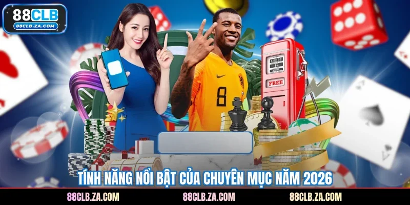 Tính năng nổi bật của chuyên mục năm 2026