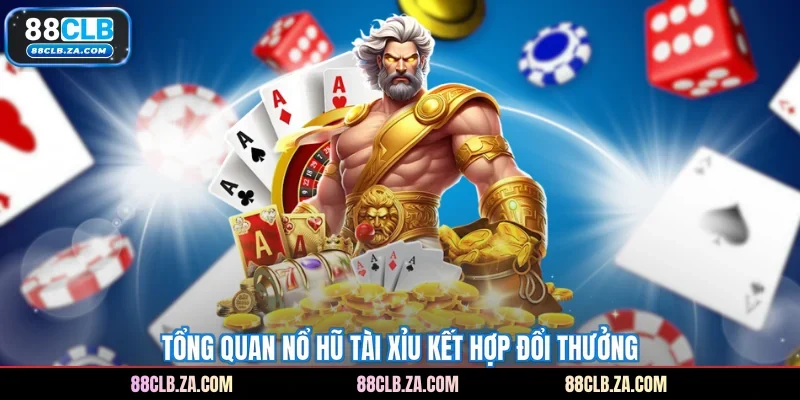 Tổng quan nổ hũ tài xỉu kết hợp đổi thưởng